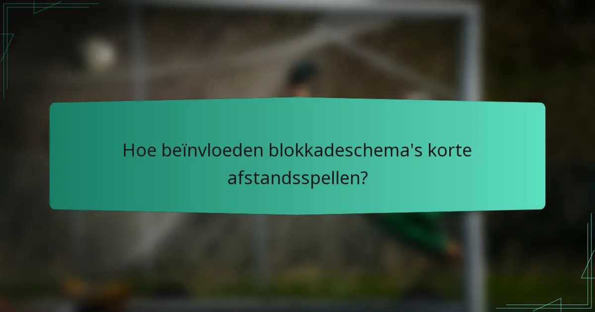 Hoe beïnvloeden blokkadeschema's korte afstandsspellen?