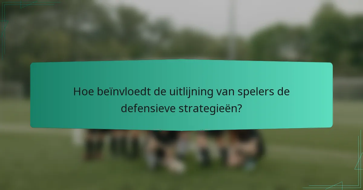 Hoe beïnvloedt de uitlijning van spelers de defensieve strategieën?