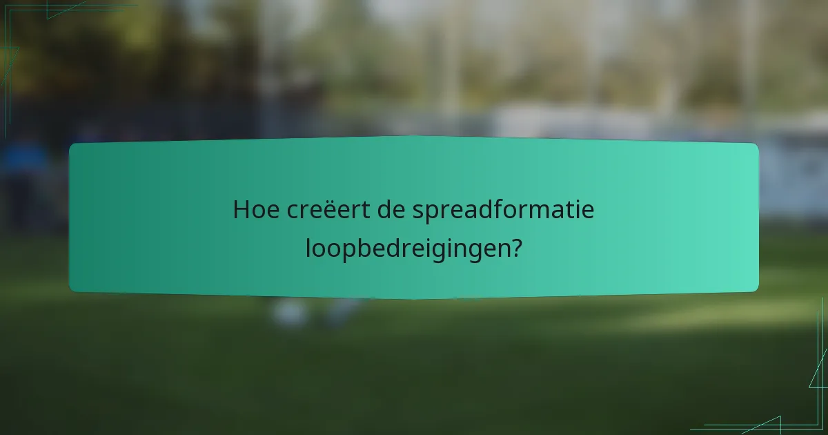 Hoe creëert de spreadformatie loopbedreigingen?
