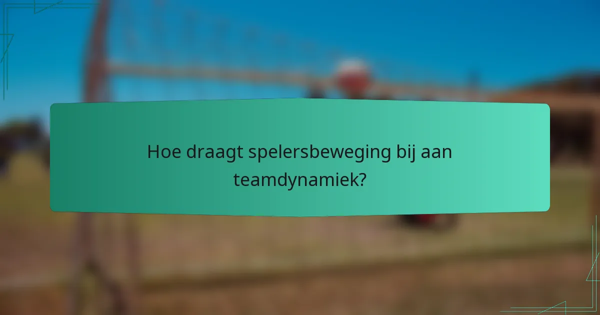 Hoe draagt spelersbeweging bij aan teamdynamiek?