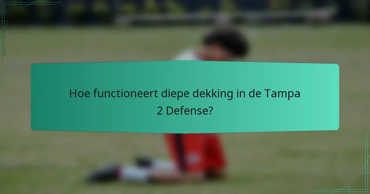 Hoe functioneert diepe dekking in de Tampa 2 Defense?