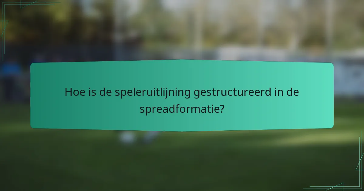 Hoe is de speleruitlijning gestructureerd in de spreadformatie?