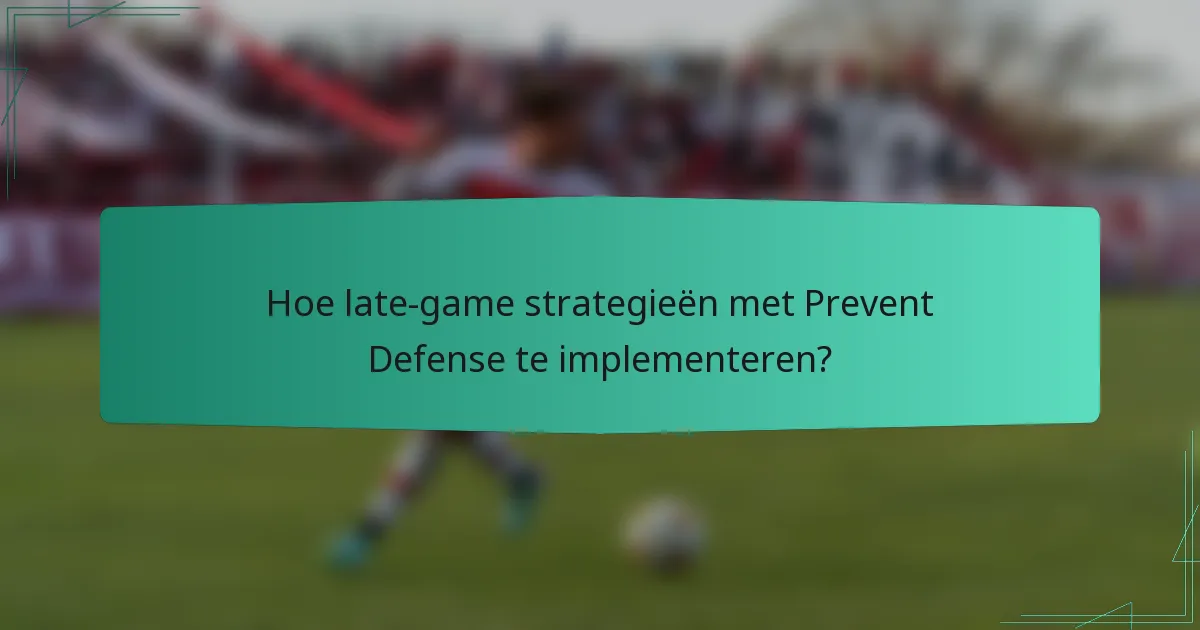 Hoe late-game strategieën met Prevent Defense te implementeren?