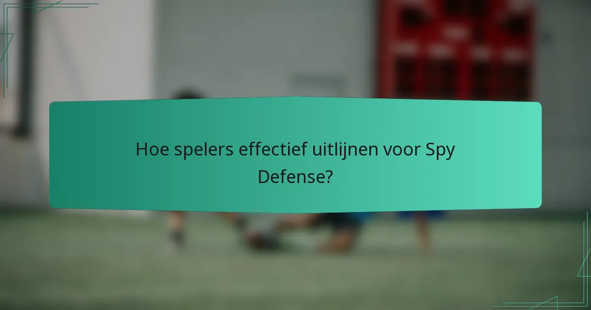 Hoe spelers effectief uitlijnen voor Spy Defense?
