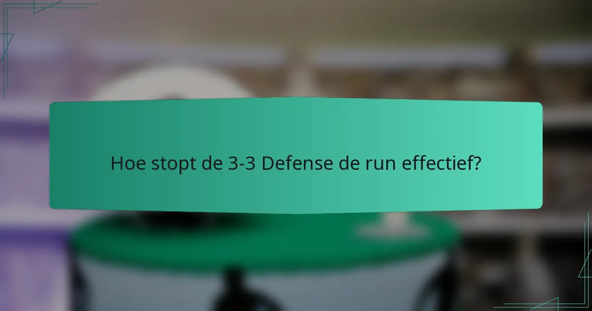 Hoe stopt de 3-3 Defense de run effectief?