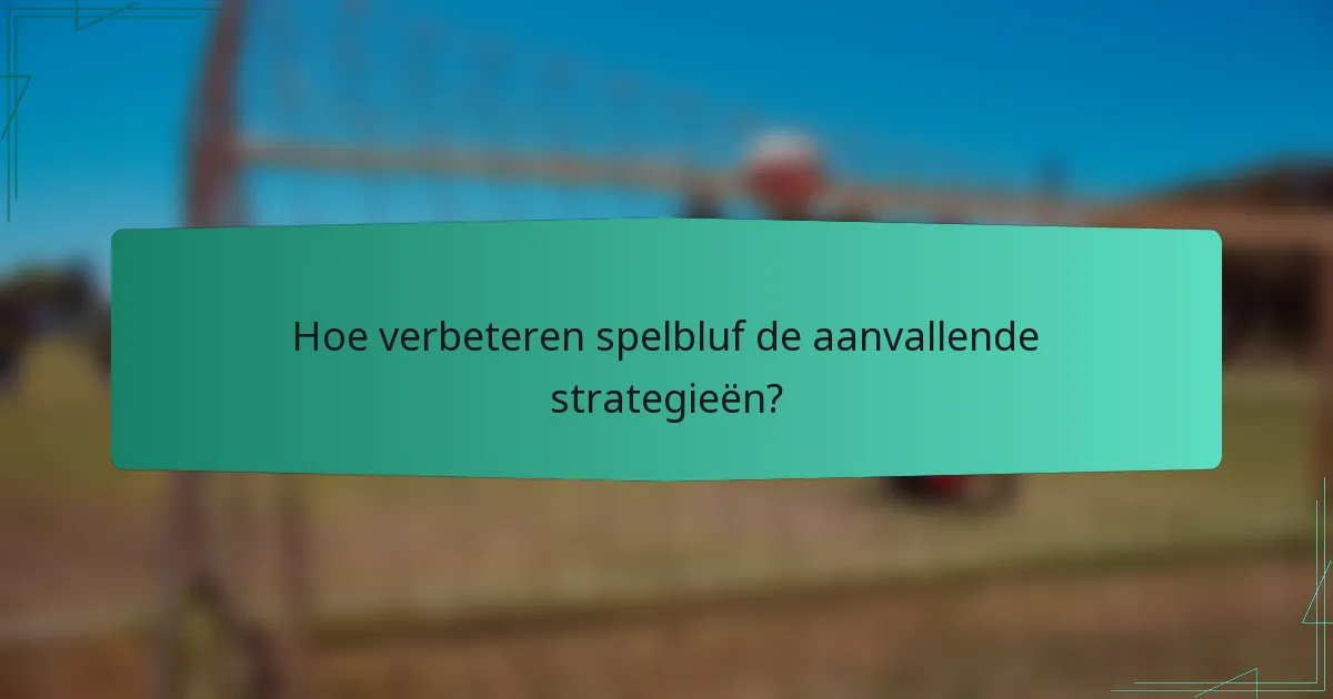 Hoe verbeteren spelbluf de aanvallende strategieën?