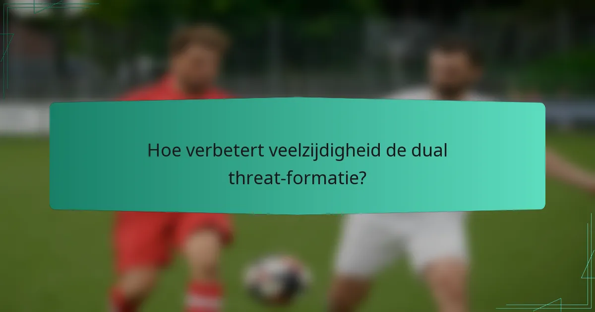 Hoe verbetert veelzijdigheid de dual threat-formatie?