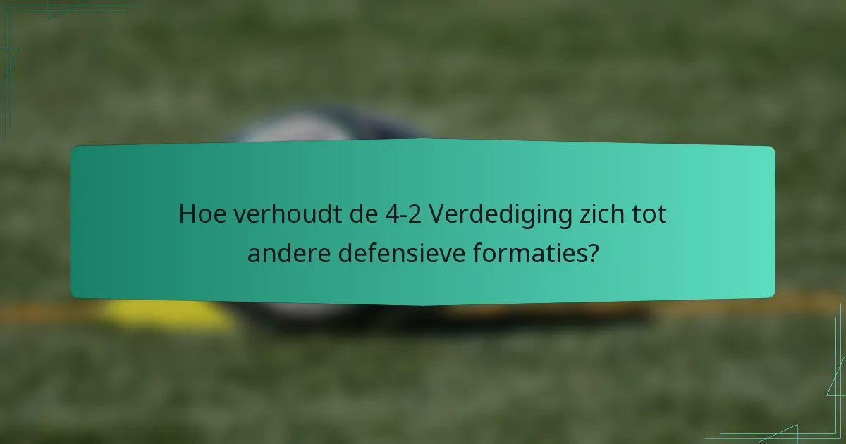 Hoe verhoudt de 4-2 Verdediging zich tot andere defensieve formaties?