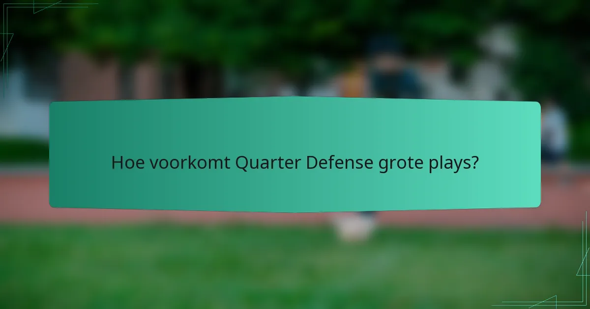 Hoe voorkomt Quarter Defense grote plays?