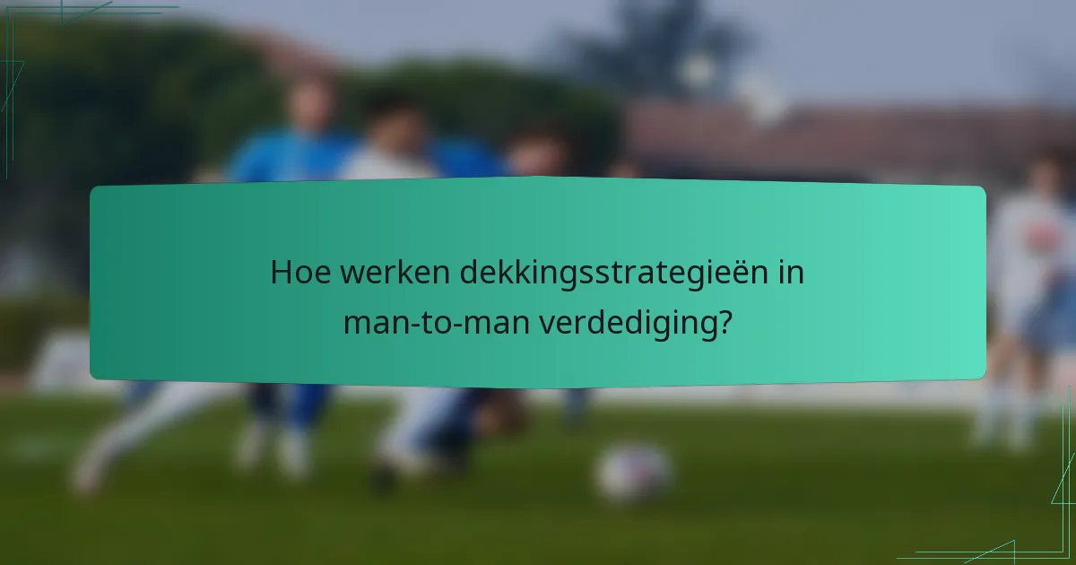 Hoe werken dekkingsstrategieën in man-to-man verdediging?