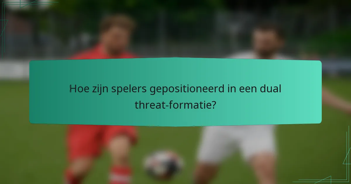 Hoe zijn spelers gepositioneerd in een dual threat-formatie?