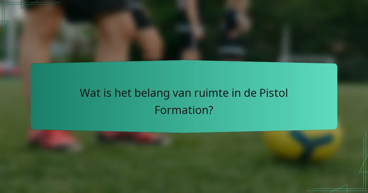 Wat is het belang van ruimte in de Pistol Formation?