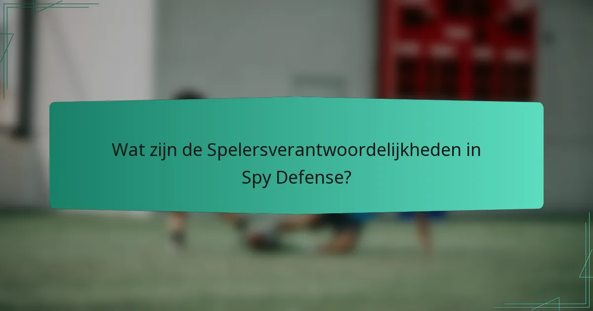 Wat zijn de Spelersverantwoordelijkheden in Spy Defense?
