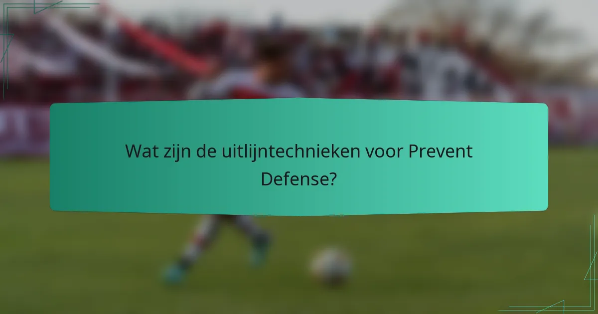 Wat zijn de uitlijntechnieken voor Prevent Defense?