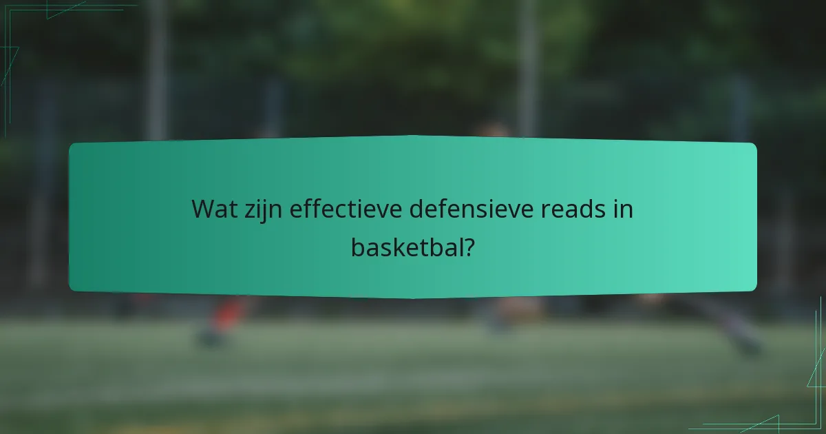 Wat zijn effectieve defensieve reads in basketbal?