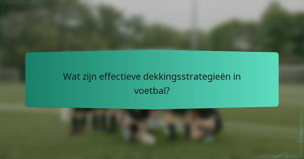 Wat zijn effectieve dekkingsstrategieën in voetbal?