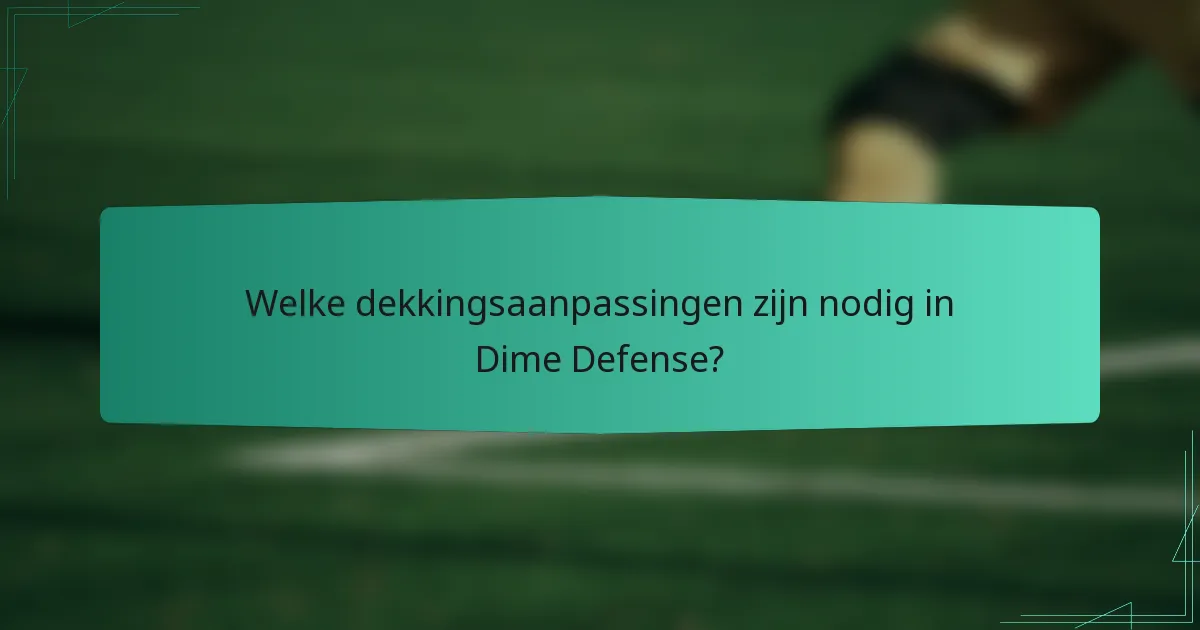 Welke dekkingsaanpassingen zijn nodig in Dime Defense?