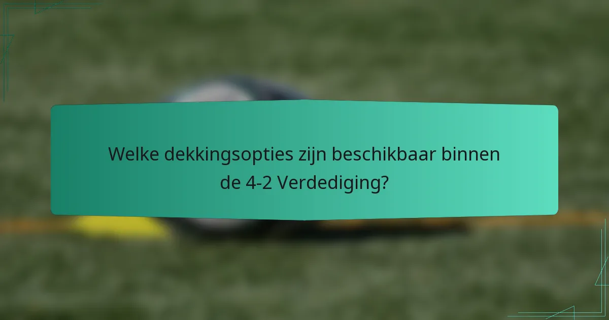 Welke dekkingsopties zijn beschikbaar binnen de 4-2 Verdediging?