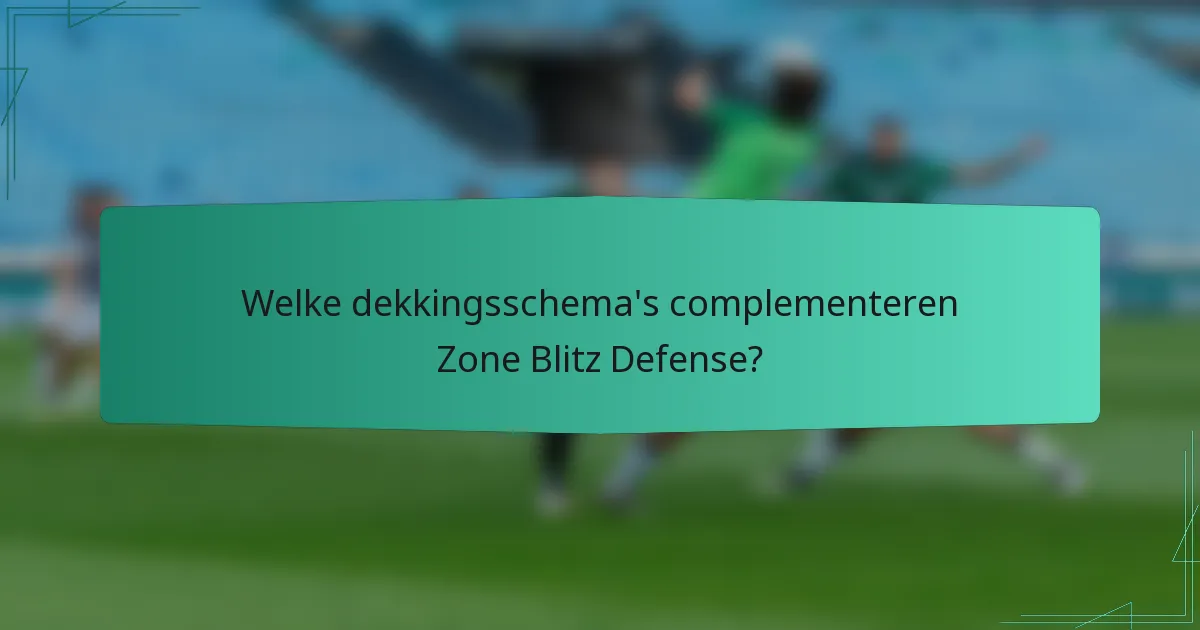 Welke dekkingsschema's complementeren Zone Blitz Defense?
