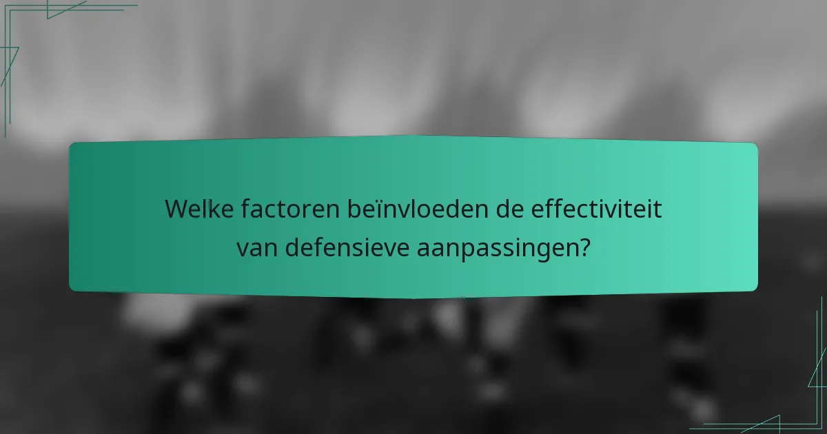 Welke factoren beïnvloeden de effectiviteit van defensieve aanpassingen?