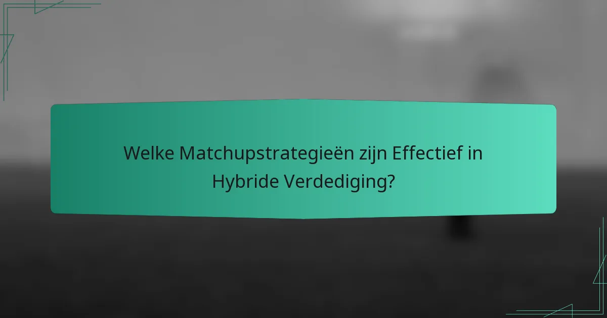 Welke Matchupstrategieën zijn Effectief in Hybride Verdediging?