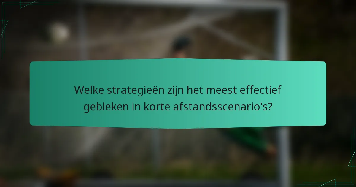 Welke strategieën zijn het meest effectief gebleken in korte afstandsscenario's?